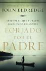 Forjado por el padre Softcover Fathered by God By John Eldredge Cover Image