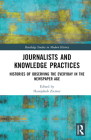 Journalists and Knowledge Practices: Histories of Observing the Everyday in the Newspaper Age (Routledge Studies in Modern History) By Hansjakob Ziemer (Editor) Cover Image