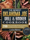 The Newest Oklahoma Joe Grill & Smoker Cookbok: 200 Quick and Healthy Recipes for Beginners and Advanced Users on A Budget Cover Image