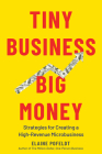 Tiny Business, Big Money: Strategies for Creating a High-Revenue Microbusiness Cover Image