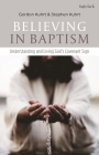 Believing in Baptism: Understanding and Living God's Covenant Sign By Stephen Kuhrt, Gordon Kuhrt Cover Image