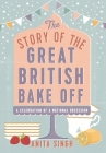 The Story of the Great British Bake Off By Anita Singh Cover Image