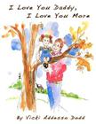 I Love You Daddy, I Love You More By Vicki Addesso Dodd Cover Image