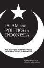Islam and Politics in Indonesia: The Masyumi Party between Democracy and Integralism By Remy Madinier Cover Image
