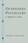 Outpatient Psychiatry: A Beginner's Guide By Thomas E. Steele, M.D. Cover Image