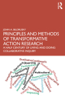 Principles and Methods of Transformative Action Research: A Half Century of Living and Doing Collaborative Inquiry By John A. Bilorusky Cover Image