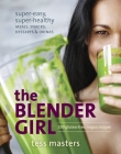 The Blender Girl: Super-Easy, Super-Healthy Meals, Snacks, Desserts, and Drinks--100 Gluten-Free, Vegan Recipes! By Tess Masters Cover Image