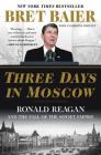 Three Days in Moscow: Ronald Reagan and the Fall of the Soviet Empire (Three Days Series) By Bret Baier, Catherine Whitney Cover Image