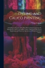 Dyeing and Calico Printing: Including an Account of the Most Recent Improvements in the Manufacture and Use of Aniline Colours. Illustrated With W Cover Image