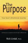 The Purpose: Your Soul's Emotional Journey: Learning How to Experience Life Through a Different Lens By Rick Lindal, Jim Bisakowski (Cover Design by) Cover Image