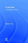 In the Field: A Sociologist's Journey By Renee C. Fox (Editor) Cover Image