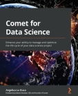 Comet for Data Science: Enhance your ability to manage and optimize the life cycle of your data science project By Angelica Lo Duca Cover Image