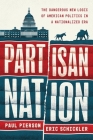 Partisan Nation: The Dangerous New Logic of American Politics in a Nationalized Era Cover Image