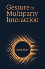 Gesture in Multiparty Interaction (Sociolinguistics in Deaf Communities #24) By Emily Shaw Cover Image