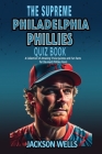 Philadelphia Phillies: The Supreme Quiz and Trivia Book for all Baseball fans Cover Image
