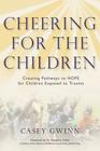 Cheering for the Children: Creating Pathways to HOPE for Children Exposed to Trauma By Casey Gwinn Cover Image