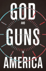 God and Guns in America By Michael W. Austin, Rob Schenck (Foreword by) Cover Image