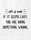 Rule Of Math: If It Seems Easy, You Are Doing Something Wrong: 8.5x11 Large Graph Notebook with Floral Margins for Adult Coloring By Grunduls Co Quote Notebooks Cover Image