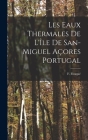 Les Eaux Thermales de L'Île de San-Miguel Açores Portugal By F. Fouqué Cover Image