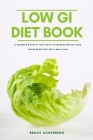 The Low GI Diet Book: A Beginner's Step-by-Step Guide for Managing Weight: With Recipes and a Meal Plan By Bruce Ackerberg Cover Image