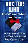 Doctor Who - The What, Where, and How: A Fannish Guide to the TARDIS-Sized Pop Culture Jam Cover Image