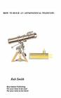 How to Build an Astronomical Telescope By Rob Smith Cover Image