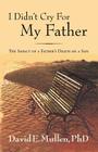 I Didn't Cry For My Father, The Impact of a Father's Death on a Son By David E. Mullen Cover Image