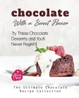 Chocolate with a Sweet Flavor: Try These Chocolate Desserts, and You'll Never Regret It By Alicia T. White Cover Image