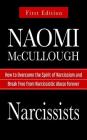 Narcissists: How to Overcome the Spirit of Narcissism and Break Free from Narcissistic Abuse Forever By Naomi McCullough Cover Image