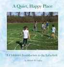 A Quiet, Happy Place: A Children's Introduction to the Labyrinth Cover Image