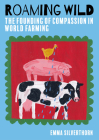 Roaming Wild: The Founding of Compassion in World Farming By Emma Silverthorn Cover Image