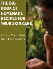The Big Book of Homemade Recipes for Your Skin Care: MAGICAL BEAUTY GUIDE-ALL SIMPLE AND NATURAL HOMEMADE COSMETICS FOR ACNE and ALL TYPES OF SKIN. Cover Image