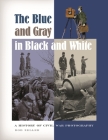 The Blue and Gray in Black and White: A History of Civil War Photography By Bob O. Zeller Cover Image