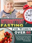 Intermittent Fasting for Women Over 50: The Ultimate Intermittent Fasting Guide with Simple and Delicious Healthy Weight Lose recipes to Accelerate We By Karl Amador Cover Image