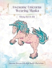 Awesome Unicorns Wearing Masks: A Fun And Adorable Designs For Kids Ages 5-9/9-13 (Trocadero Art) By Trocadero Art Cover Image