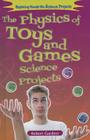 The Physics of Toys and Games Science Projects (Exploring Hands-On Science Projects) By Robert Gardner Cover Image