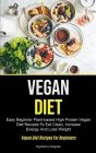 Vegan Diet: Easy Beginner Plant-based High Protein Vegan Diet Recipes To Eat Clean, Increase Energy, And Lose Weight (Vegan Diet R By Rigoberto Delgado Cover Image