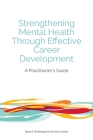 Strengthening Mental Health Through Effective Career Development: A Practitioner's Guide By Dave E. Redekopp, Michael Huston Cover Image