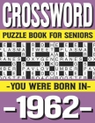 Crossword Puzzle Book For Seniors: You Were Born In 1962: Many Hours Of Entertainment With Crossword Puzzles For Seniors Adults And More With Solution By P. D. Marling Ridma Cover Image