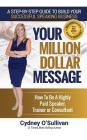 Your Million Dollar Message: How to Be a Highly Paid Speaker, Trainer or Consultant Cover Image