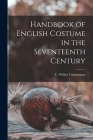 Handbook of English Costume in the Seventeenth Century By C. Willett (Cecil Willett) Cunnington (Created by) Cover Image