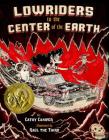 Lowriders to the Center of the Earth By Cathy Camper, Raul the Third (Illustrator) Cover Image