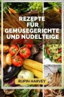 Rezepte Für Gemüsegerichte Und Nudelteige: Familienkochbuch. By Rupin Harvey Cover Image
