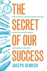 The Secret of Our Success: How Culture Is Driving Human Evolution, Domesticating Our Species, and Making Us Smarter Cover Image
