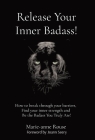 Release Your Inner Badass!: How to break through your barriers, Find your inner strength and Be the Badass You Truly Are! Cover Image