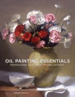 Oil Painting Essentials: Mastering Portraits, Figures, Still Lifes, Landscapes, and Interiors By Gregg Kreutz Cover Image