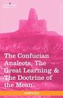 The Confucian Analects, the Great Learning & the Doctrine of the Mean By Confucius, James Legge (Translator) Cover Image