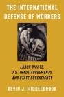 The International Defense of Workers: Labor Rights, U.S. Trade Agreements, and State Sovereignty (Woodrow Wilson Center) Cover Image