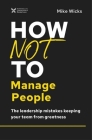 How Not to Manage People: The Leadership Mistakes Keeping Your Team from Greatness Cover Image