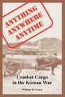 Anything anywhere anytime: Combat Cargo in the Korean War By William M. Leary Cover Image